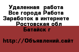 Удаленная  работа - Все города Работа » Заработок в интернете   . Ростовская обл.,Батайск г.